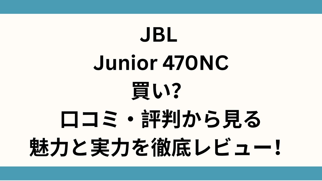 JBL Junior 470NCは買い？口コミ・評判から見る魅力と実力を徹底レビュー！